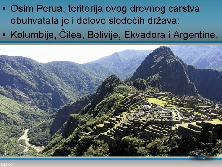  • Osim Perua, teritorija ovog drevnog carstva obuhvatala je i delove sledećih država: