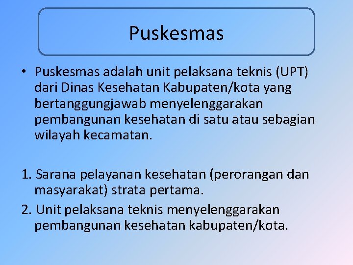 Puskesmas • Puskesmas adalah unit pelaksana teknis (UPT) dari Dinas Kesehatan Kabupaten/kota yang bertanggungjawab