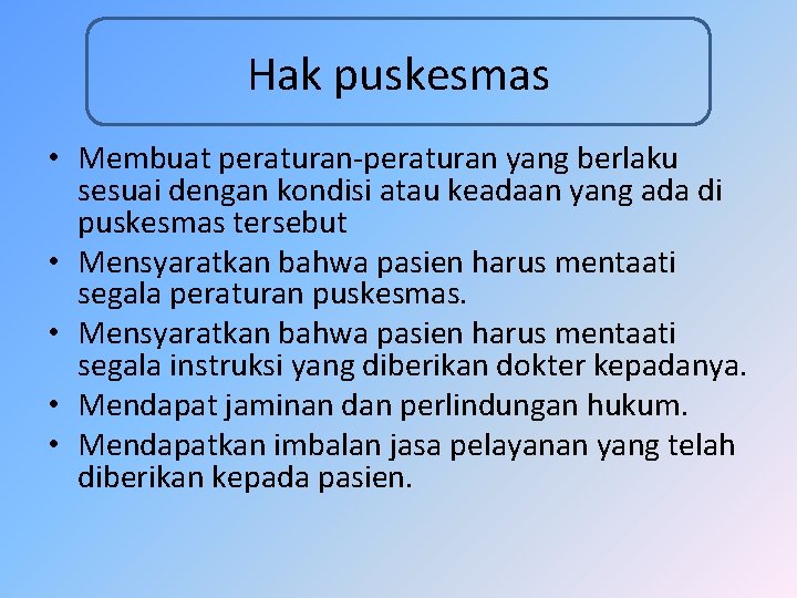 Hak puskesmas • Membuat peraturan-peraturan yang berlaku sesuai dengan kondisi atau keadaan yang ada