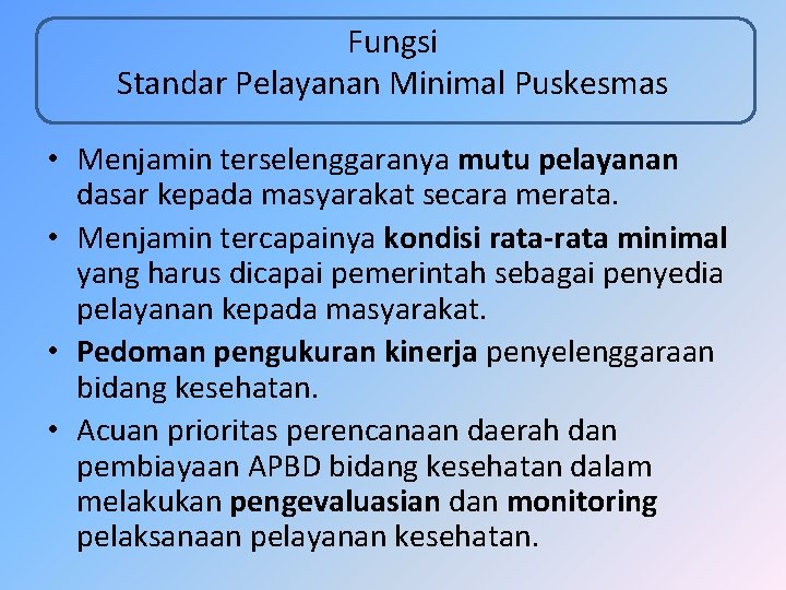 Fungsi Standar Pelayanan Minimal Puskesmas • Menjamin terselenggaranya mutu pelayanan dasar kepada masyarakat secara