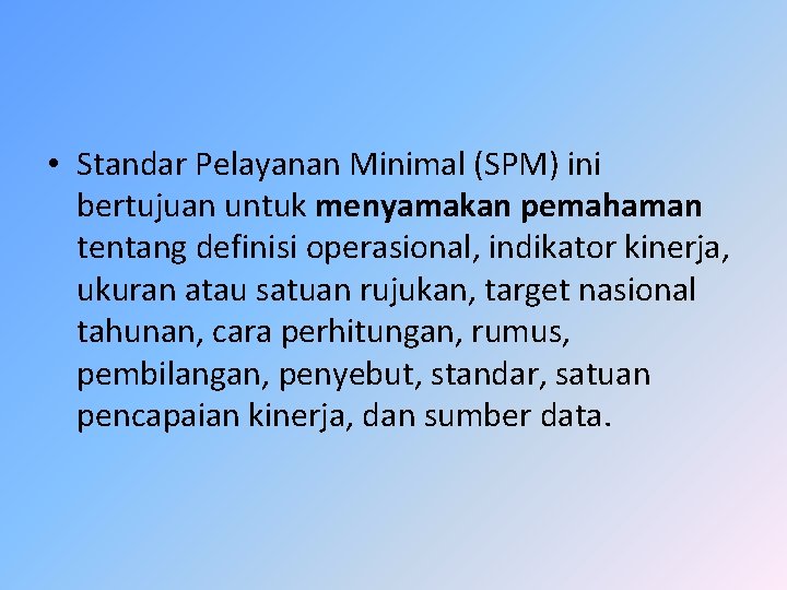  • Standar Pelayanan Minimal (SPM) ini bertujuan untuk menyamakan pemahaman tentang definisi operasional,