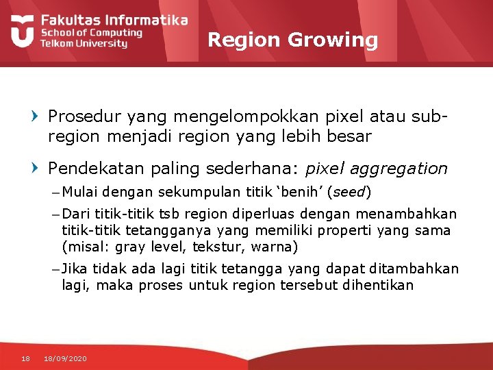 Region Growing Prosedur yang mengelompokkan pixel atau subregion menjadi region yang lebih besar Pendekatan