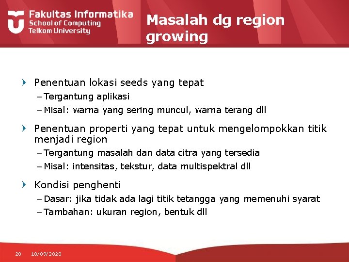 Masalah dg region growing Penentuan lokasi seeds yang tepat – Tergantung aplikasi – Misal: