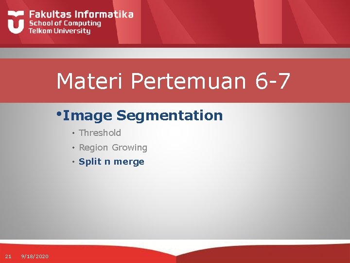 Materi Pertemuan 6 -7 • Image Segmentation • Threshold • Region Growing • Split