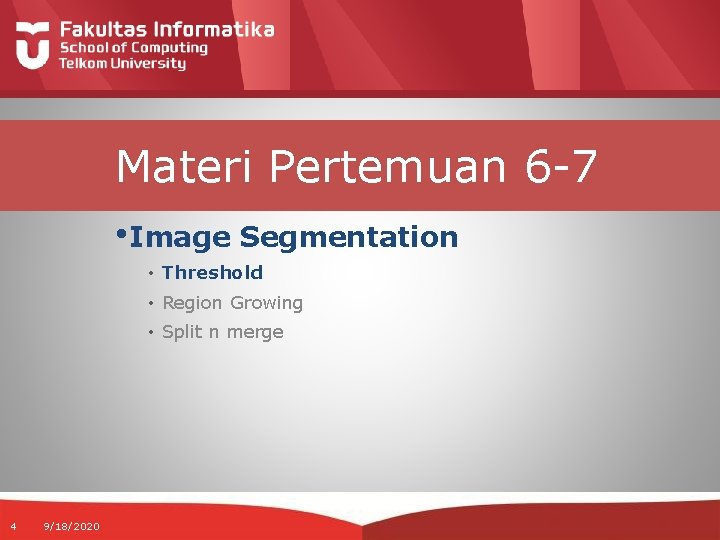 Materi Pertemuan 6 -7 • Image Segmentation • Threshold • Region Growing • Split