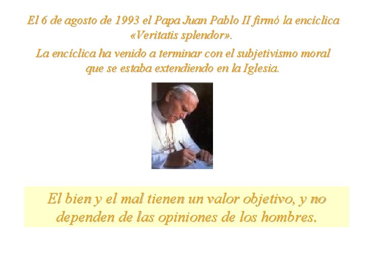 El 6 de agosto de 1993 el Papa Juan Pablo II firmó la encíclica