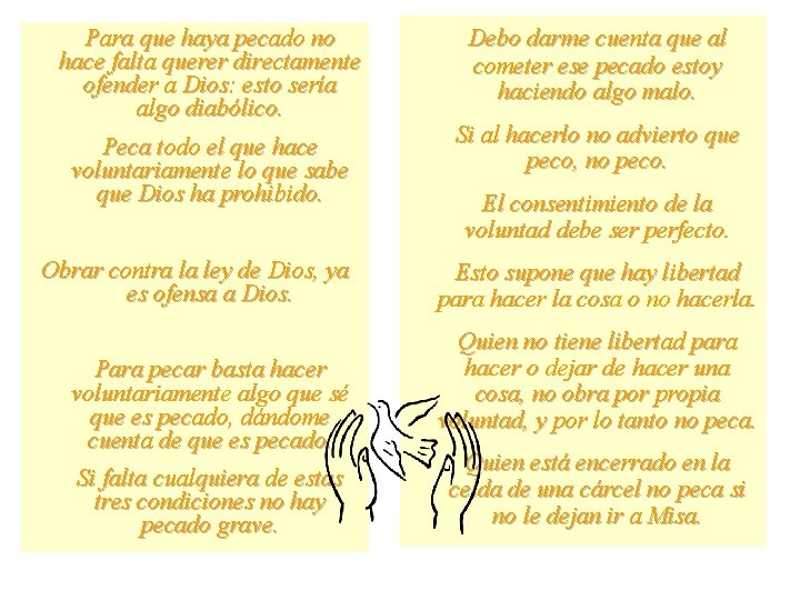 Para que haya pecado no hace falta querer directamente ofender a Dios: esto sería