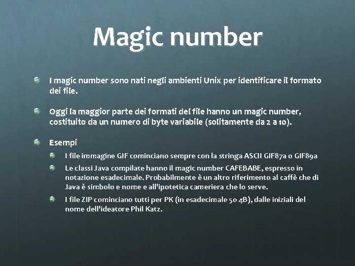 Magic number I magic number sono nati negli ambienti Unix per identificare il formato