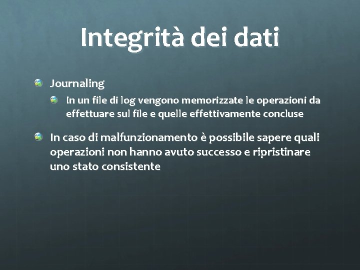 Integrità dei dati Journaling In un file di log vengono memorizzate le operazioni da