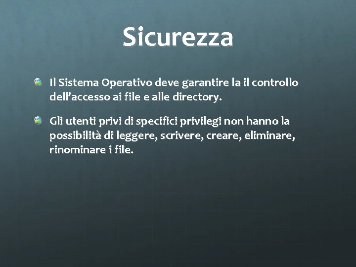 Sicurezza Il Sistema Operativo deve garantire la il controllo dell’accesso ai file e alle