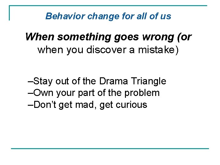 Behavior change for all of us When something goes wrong (or when you discover