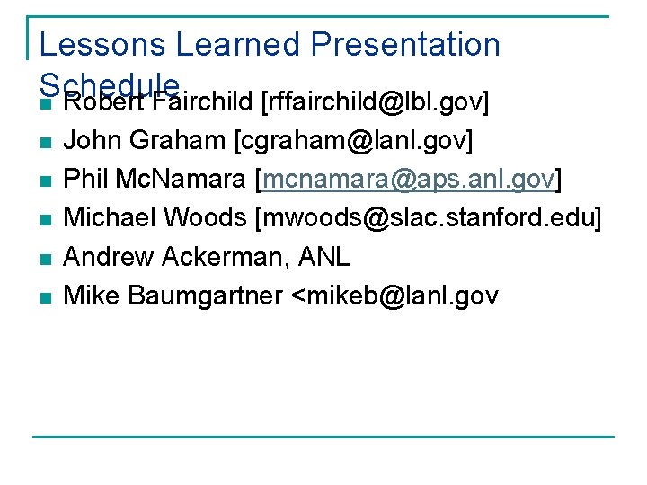 Lessons Learned Presentation Schedule n Robert Fairchild [rffairchild@lbl. gov] n n n John Graham