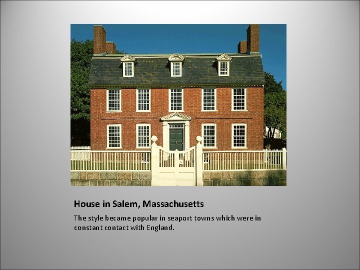 House in Salem, Massachusetts The style became popular in seaport towns which were in