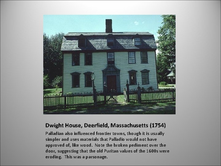 Dwight House, Deerfield, Massachusetts (1754) Palladian also influenced frontier towns, though it is usually