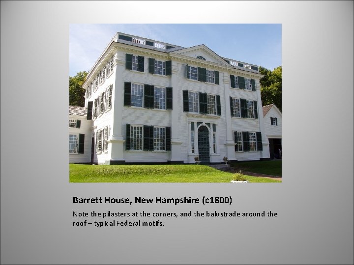 Barrett House, New Hampshire (c 1800) Note the pilasters at the corners, and the