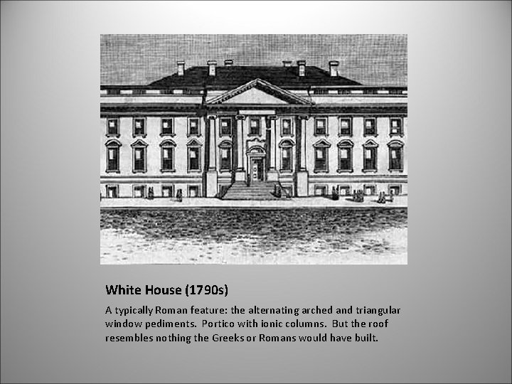 White House (1790 s) A typically Roman feature: the alternating arched and triangular window