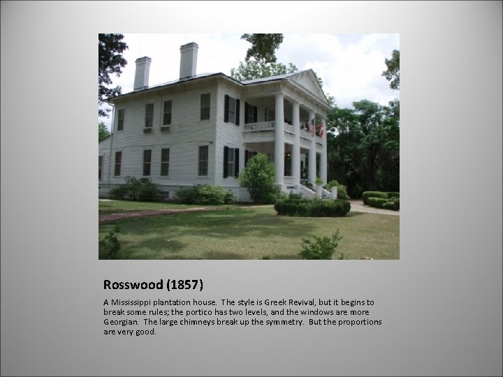 Rosswood (1857) A Mississippi plantation house. The style is Greek Revival, but it begins