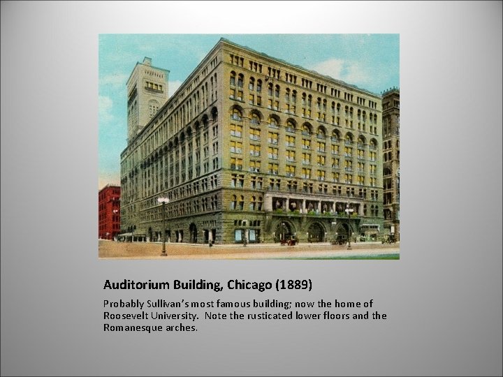 Auditorium Building, Chicago (1889) Probably Sullivan’s most famous building; now the home of Roosevelt
