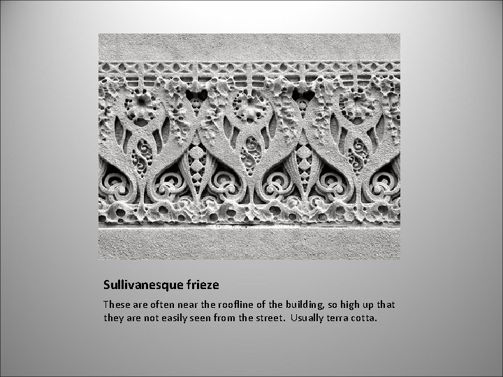 Sullivanesque frieze These are often near the roofline of the building, so high up