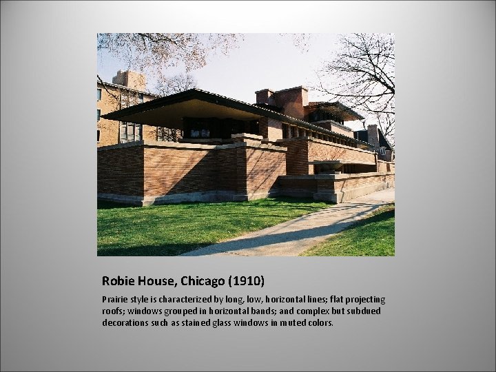 Robie House, Chicago (1910) Prairie style is characterized by long, low, horizontal lines; flat