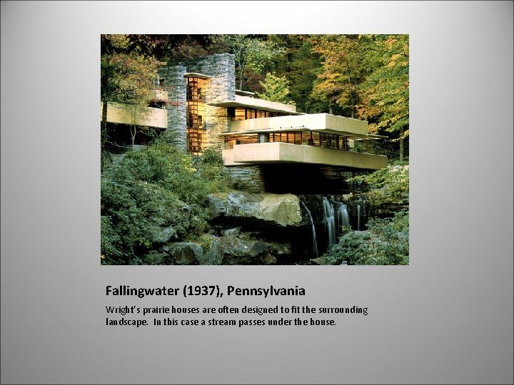 Fallingwater (1937), Pennsylvania Wright’s prairie houses are often designed to fit the surrounding landscape.