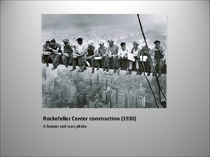 Rockefeller Center construction (1930) A famous and scary photo. 