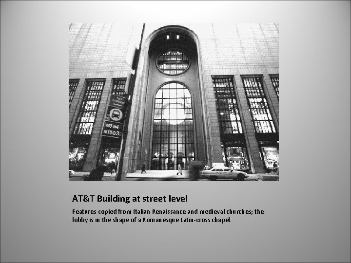 AT&T Building at street level Features copied from Italian Renaissance and medieval churches; the