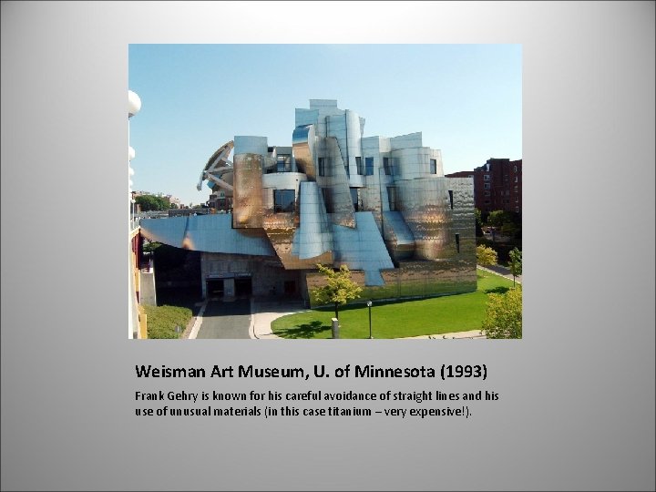 Weisman Art Museum, U. of Minnesota (1993) Frank Gehry is known for his careful