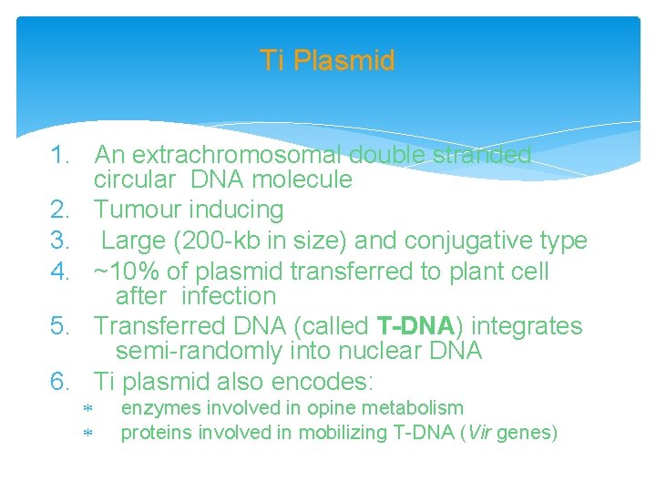 Ti Plasmid 1. An extrachromosomal double stranded circular DNA molecule 2. Tumour inducing 3.