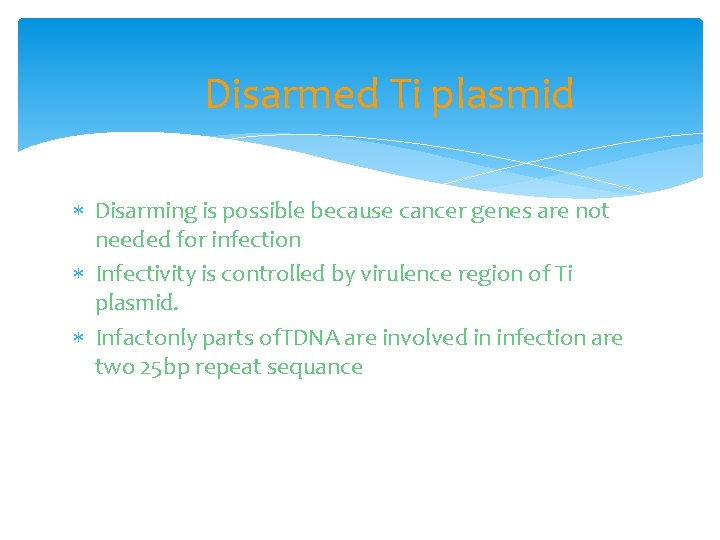 Disarmed Ti plasmid Disarming is possible because cancer genes are not needed for infection