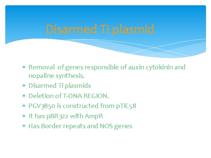 Disarmed Ti plasmid Removal of genes responsible of auxin cytokinin and nopaline synthesis. Disarmed