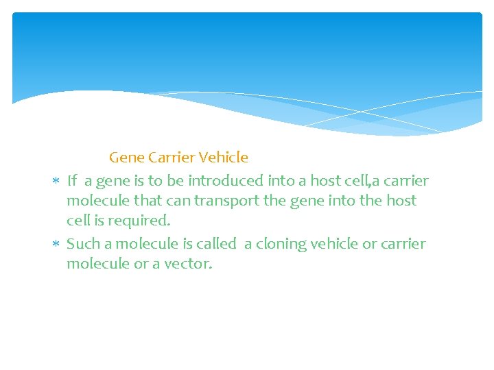 Gene Carrier Vehicle If a gene is to be introduced into a host cell,