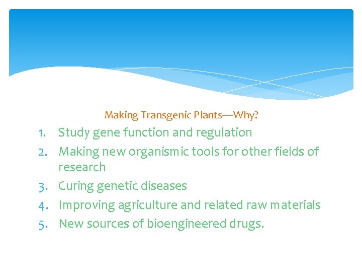 Making Transgenic Plants—Why? 1. Study gene function and regulation 2. Making new organismic tools