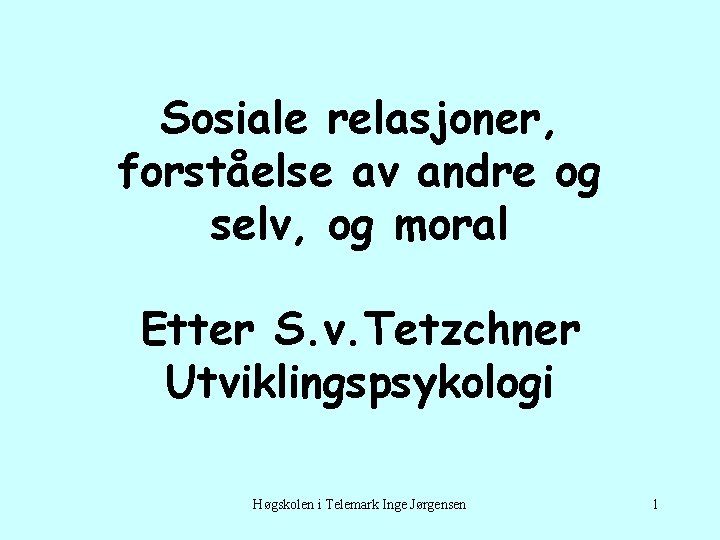 Sosiale relasjoner, forståelse av andre og selv, og moral Etter S. v. Tetzchner Utviklingspsykologi
