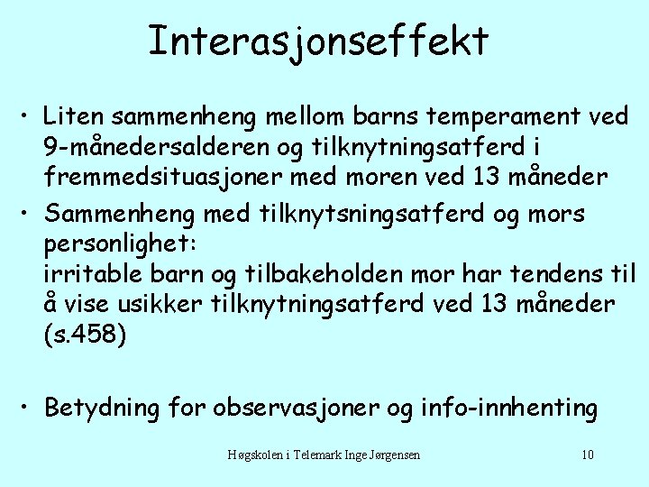 Interasjonseffekt • Liten sammenheng mellom barns temperament ved 9 -månedersalderen og tilknytningsatferd i fremmedsituasjoner