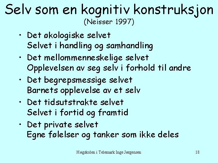 Selv som en kognitiv konstruksjon (Neisser 1997) • Det økologiske selvet Selvet i handling