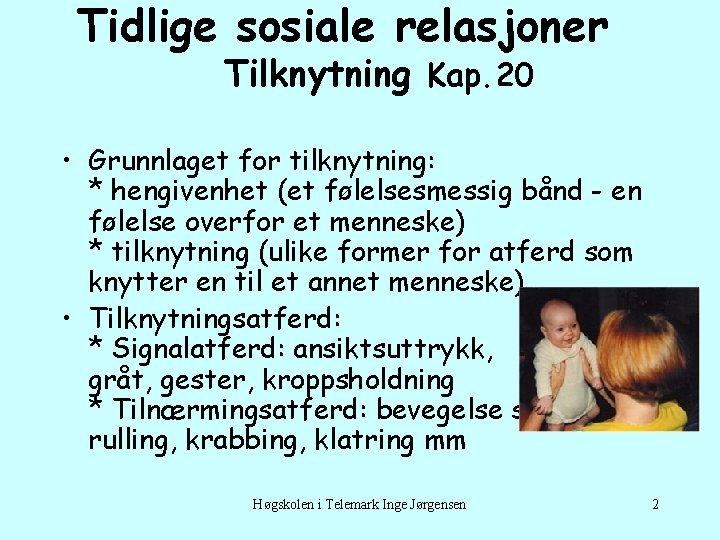 Tidlige sosiale relasjoner Tilknytning Kap. 20 • Grunnlaget for tilknytning: * hengivenhet (et følelsesmessig