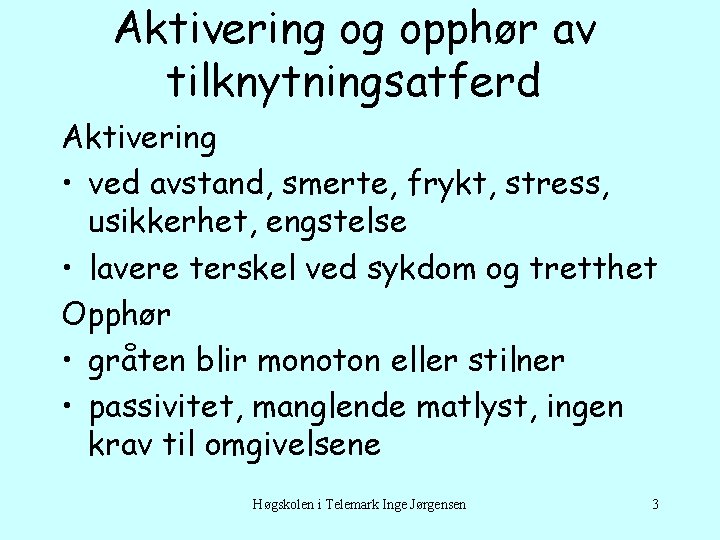 Aktivering og opphør av tilknytningsatferd Aktivering • ved avstand, smerte, frykt, stress, usikkerhet, engstelse