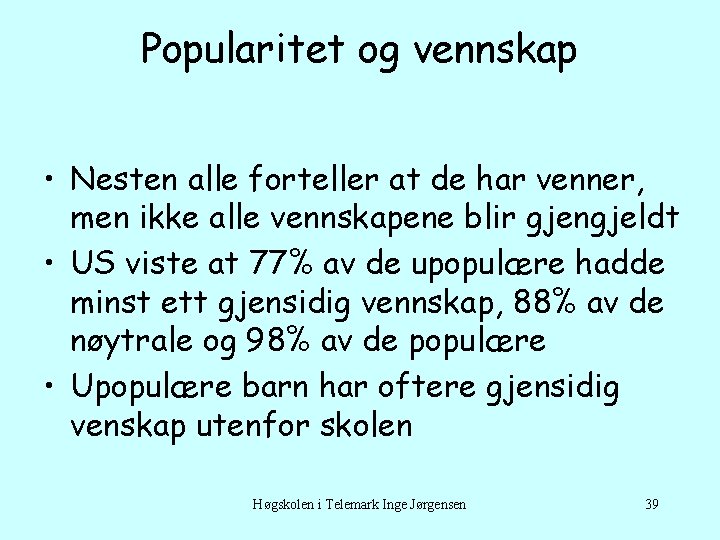 Popularitet og vennskap • Nesten alle forteller at de har venner, men ikke alle