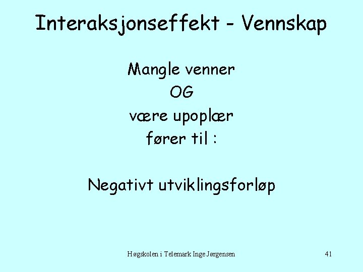 Interaksjonseffekt - Vennskap Mangle venner OG være upoplær fører til : Negativt utviklingsforløp Høgskolen