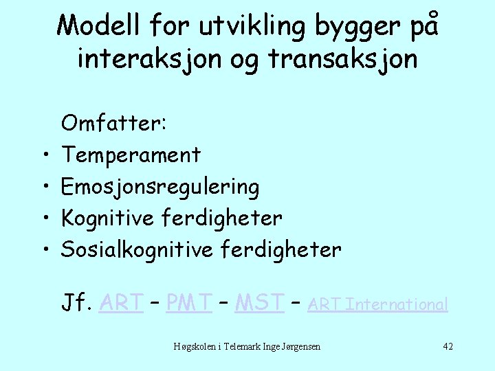 Modell for utvikling bygger på interaksjon og transaksjon • • Omfatter: Temperament Emosjonsregulering Kognitive