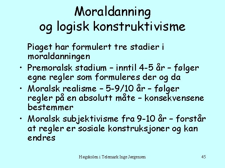 Moraldanning og logisk konstruktivisme Piaget har formulert tre stadier i moraldanningen • Premoralsk stadium