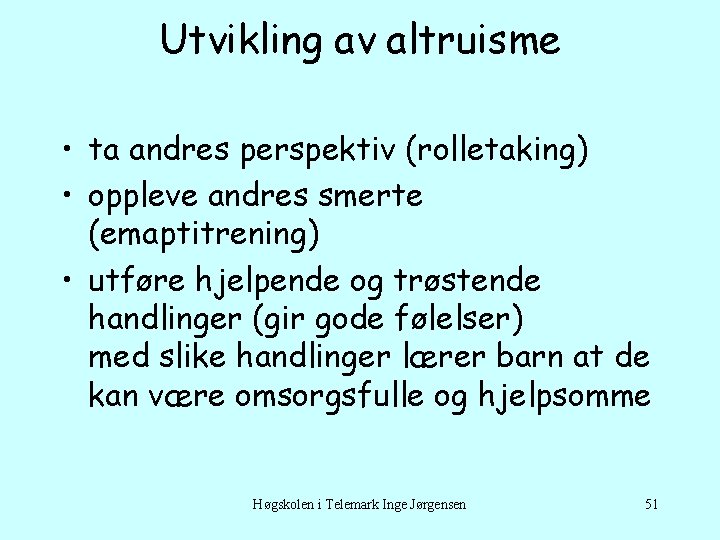 Utvikling av altruisme • ta andres perspektiv (rolletaking) • oppleve andres smerte (emaptitrening) •