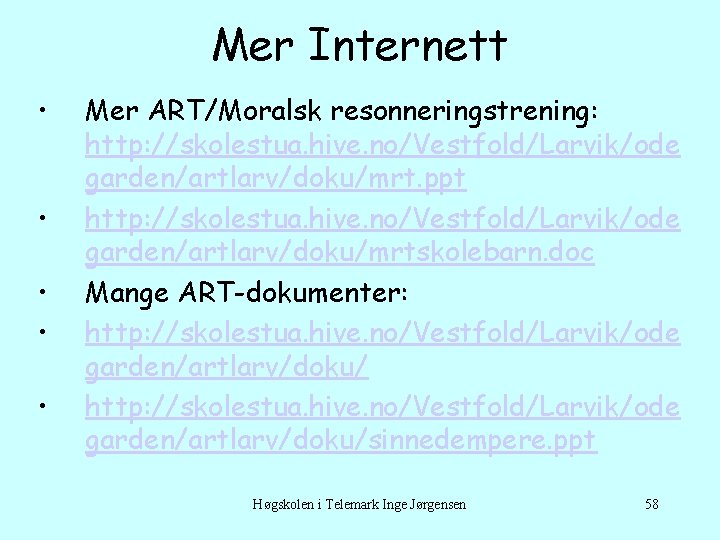Mer Internett • • • Mer ART/Moralsk resonneringstrening: http: //skolestua. hive. no/Vestfold/Larvik/ode garden/artlarv/doku/mrt. ppt