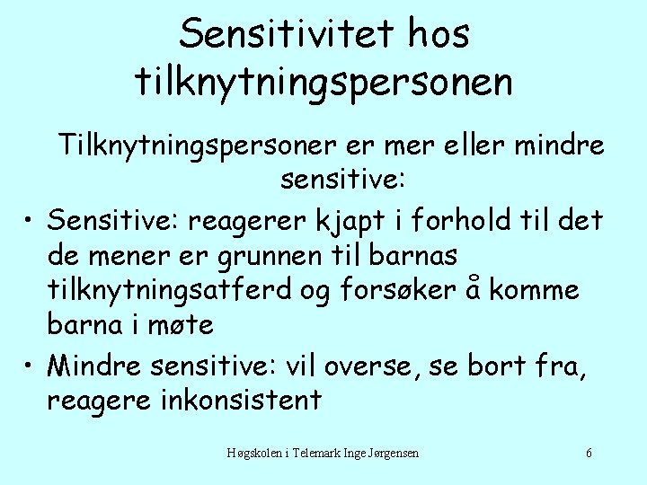 Sensitivitet hos tilknytningspersonen Tilknytningspersoner er mer eller mindre sensitive: • Sensitive: reagerer kjapt i