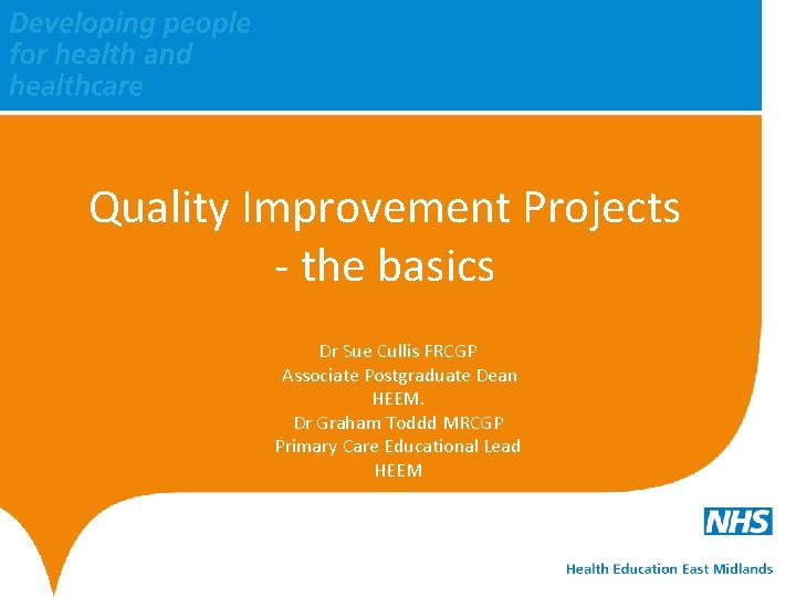 Quality Improvement Projects - the basics Dr Sue Cullis FRCGP Associate Postgraduate Dean HEEM.