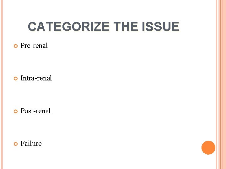 CATEGORIZE THE ISSUE Pre-renal Intra-renal Post-renal Failure 