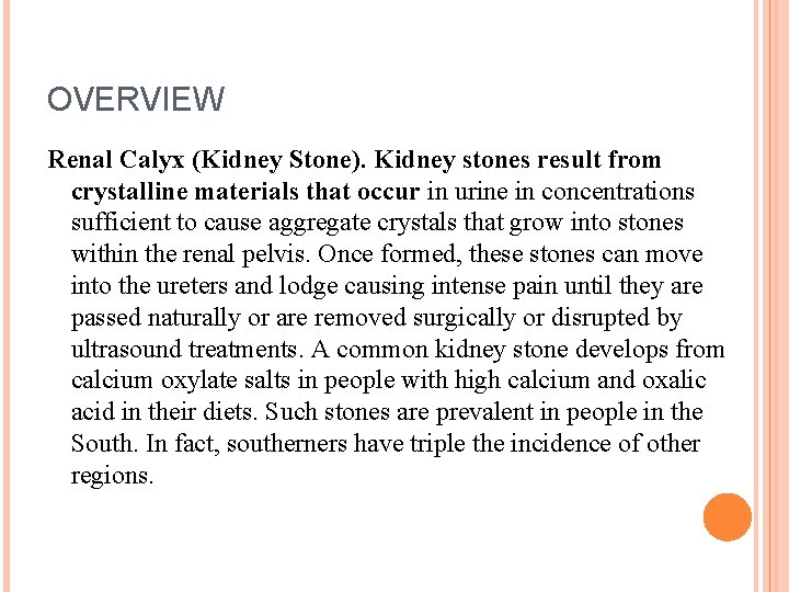 OVERVIEW Renal Calyx (Kidney Stone). Kidney stones result from crystalline materials that occur in
