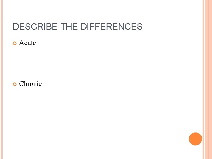 DESCRIBE THE DIFFERENCES Acute Chronic 