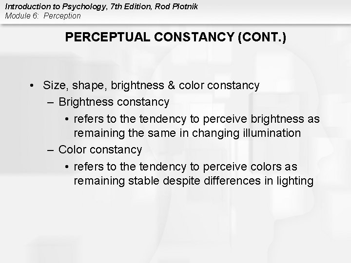 Introduction to Psychology, 7 th Edition, Rod Plotnik Module 6: Perception PERCEPTUAL CONSTANCY (CONT.